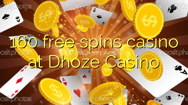 160 free spins casino at Dhoze Casino