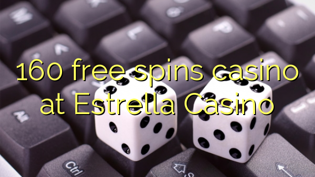 160 free spins casino at Estrella Casino