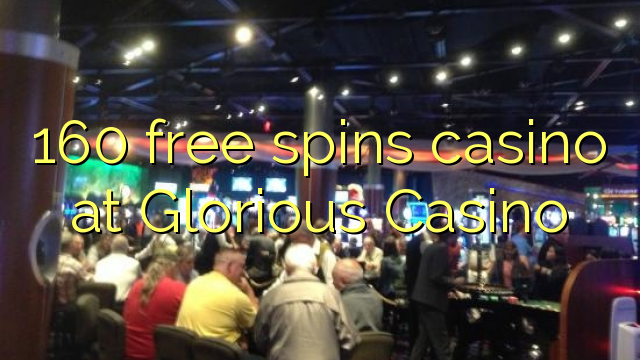 160 free spins casino at Glorious Casino