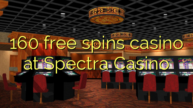 160 free spins casino at Spectra Casino