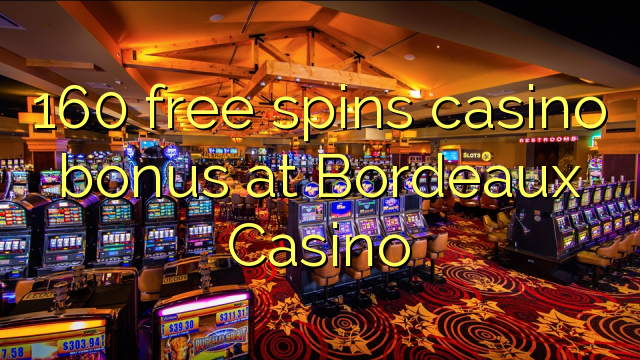 160 free spins casino bonus at  Bordeaux Casino