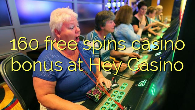 160 free spins casino bonus at Hey  Casino