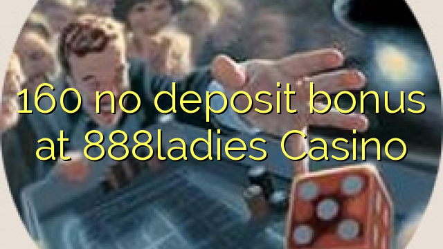 160 no deposit bonus at 888ladies Casino