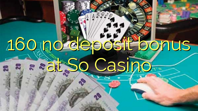 160 no deposit bonus at So  Casino