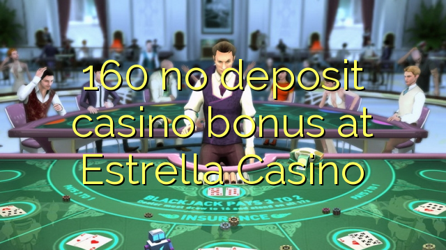 160 palibe gawo kasino bonasi pa Estrella Casino