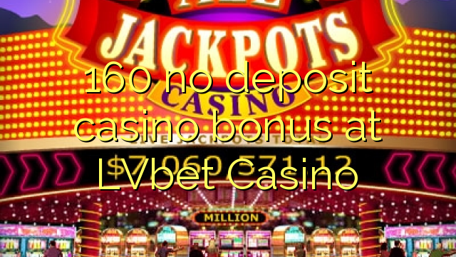 160 no deposit casino bonus at LVbet Casino