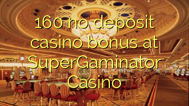 160 no deposit casino bonus at SuperGaminator Casino