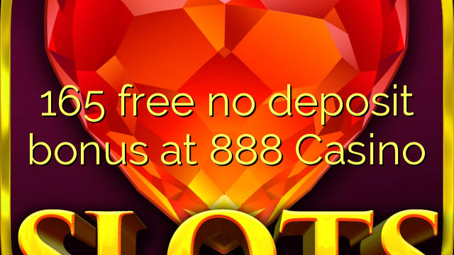 165 free no deposit bonus at 888 Casino