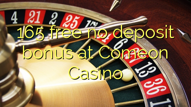 165 free no deposit bonus at Comeon Casino