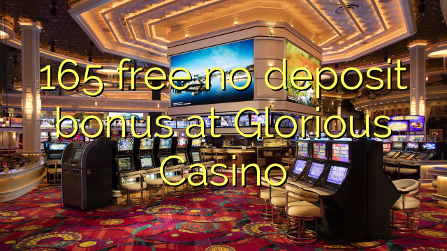 165 free no deposit bonus at Glorious Casino