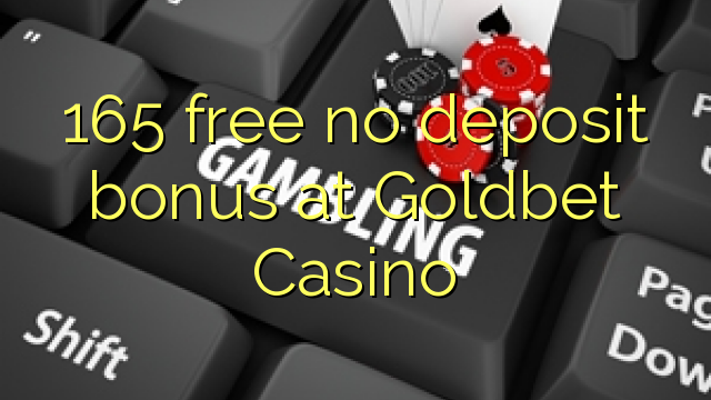 165 libertar nenhum bônus de depósito no Casino Goldbet
