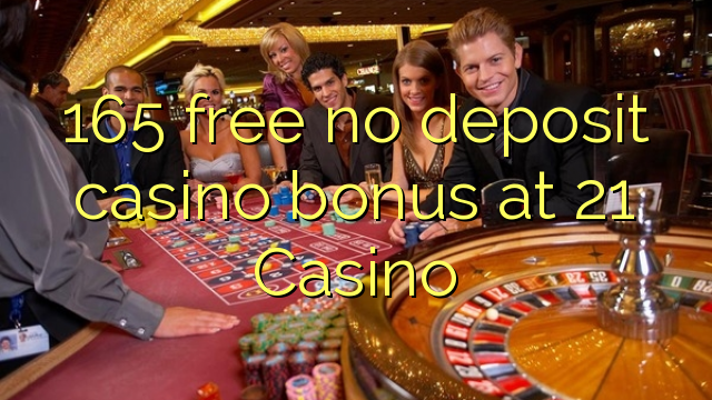 165 free no deposit casino bonus at 21 Casino