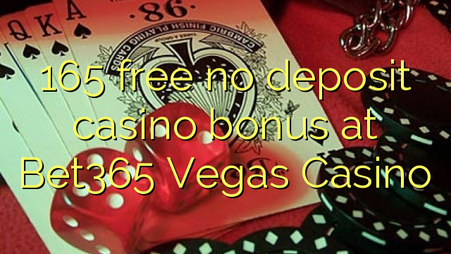 165 free no deposit casino bonus at Bet365 Vegas Casino