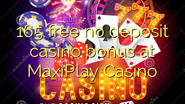 165 free no deposit casino bonus at MaxiPlay Casino