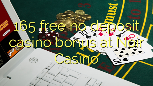 165 free no deposit casino bonus at Noir Casino