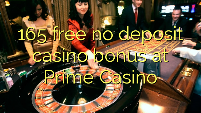 165 free no deposit casino bonus at Prime  Casino