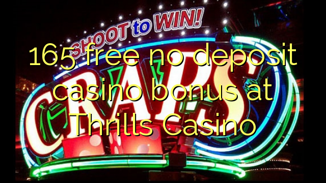 165 ngosongkeun euweuh bonus deposit kasino di Thrills Kasino