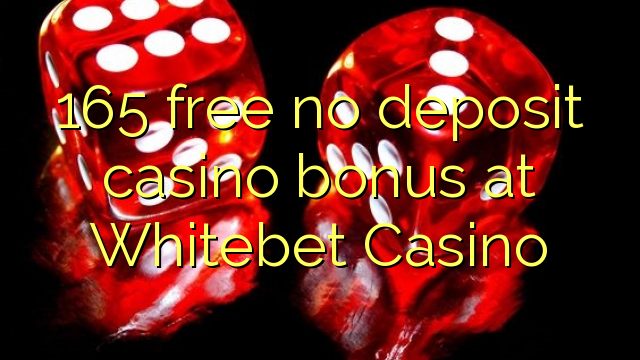 165 free no deposit casino bonus at Whitebet Casino