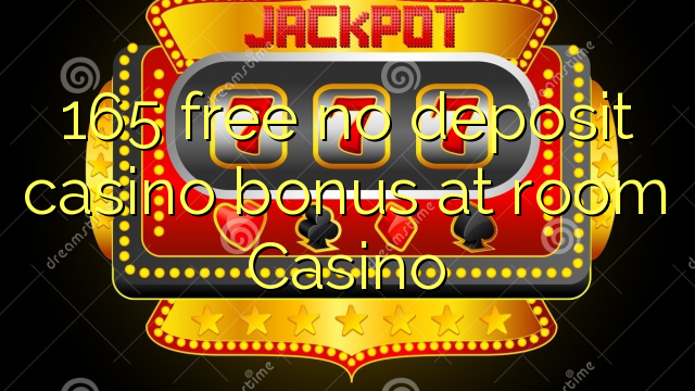 165 free no deposit casino bonus at room Casino