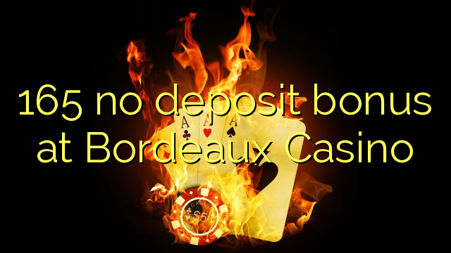 165 no deposit bonus at  Bordeaux Casino