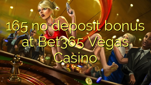 165 no deposit bonus at Bet365 Vegas Casino