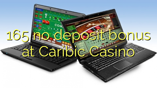 165 không có tiền đặt cọc tại Caribic Casino