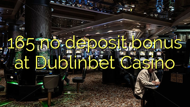 165 no deposit bonus at Dublinbet Casino