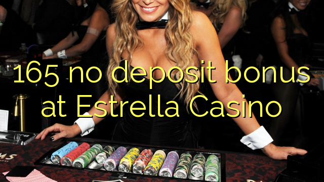 165 no deposit bonus at Estrella Casino