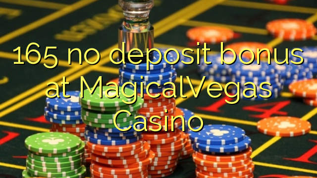 165 gjin deposit bonus by MagicalVegas Casino