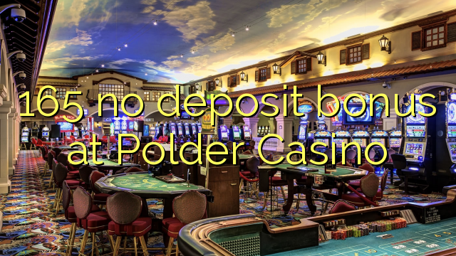 165 no deposit bonus at Polder Casino