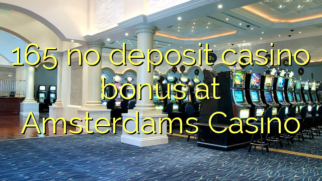 165 walang deposit casino bonus sa Amsterdams Casino
