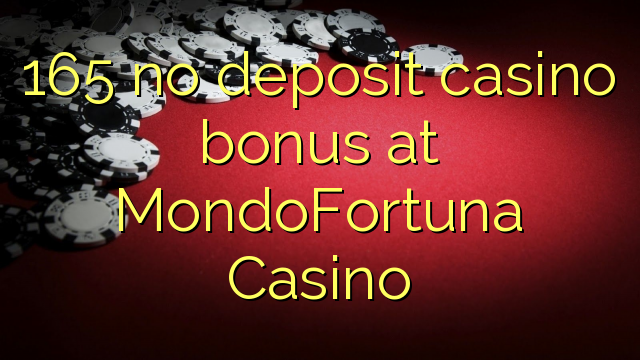165 euweuh deposit kasino bonus di MondoFortuna Kasino