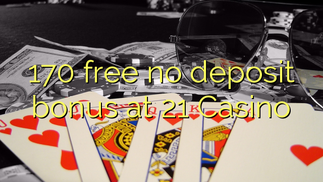 170 free no deposit bonus at 21 Casino