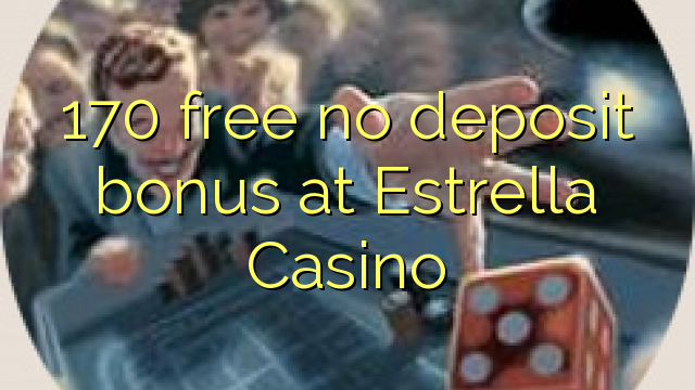 170 free no deposit bonus at Estrella Casino