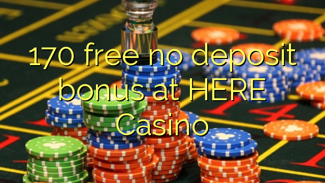 170 free no deposit bonus at HERE Casino