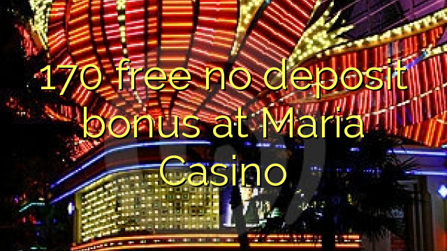 170 free no deposit bonus at Maria Casino