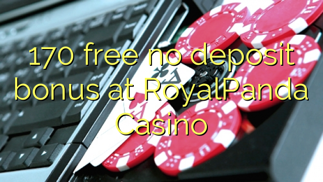 170 free no deposit bonus at RoyalPanda Casino