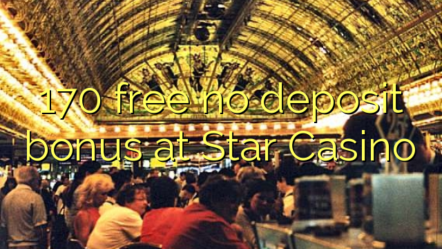 170 free no deposit bonus at Star Casino