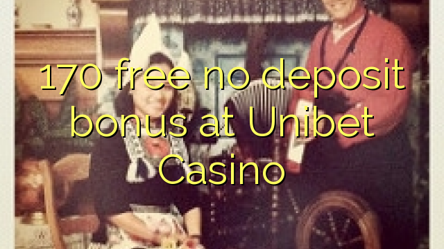 170 free no deposit bonus at Unibet Casino