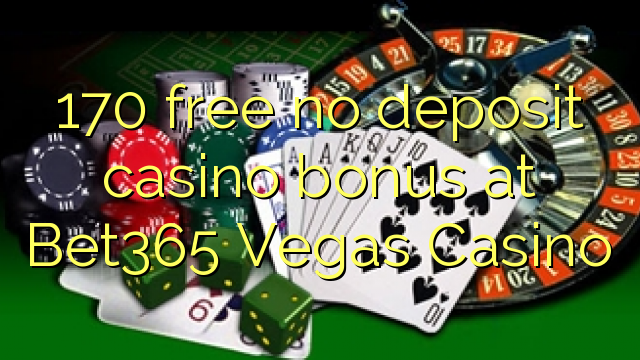 170 free no deposit casino bonus at Bet365 Vegas Casino