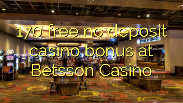 170 free no deposit casino bonus at Betsson Casino