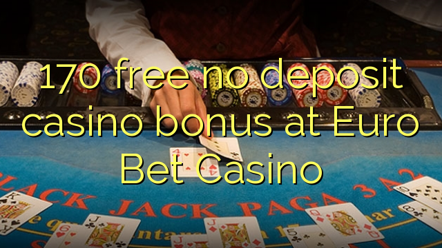 170 free no deposit casino bonus at Euro Bet Casino