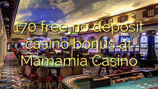 170 free no deposit casino bonus at Mamamia Casino