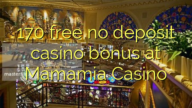 170 free no deposit casino bonus at Mamamia Casino