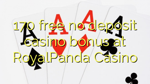 170 free no deposit casino bonus at RoyalPanda Casino