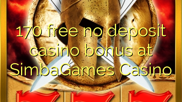 170 giải phóng không tiền thưởng casino tiền gửi tại SimbaGames Casino