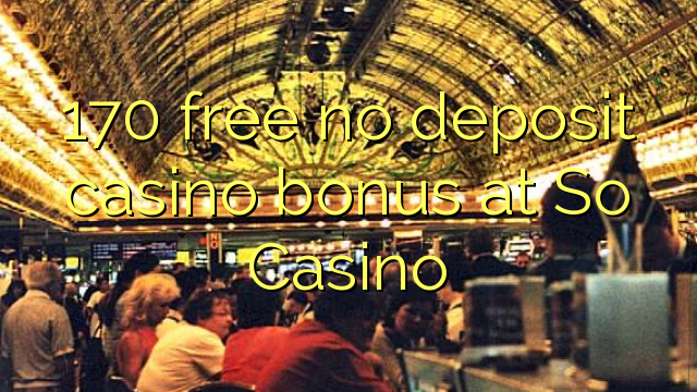 170 free no deposit casino bonus at So  Casino