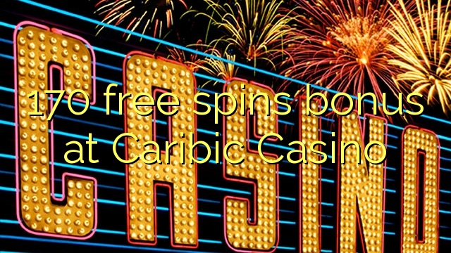 170 free spins bonus at Caribic  Casino