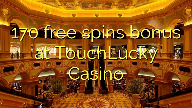 170 free spins bonus at TouchLucky Casino