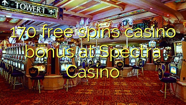 170 free spins casino bonus at Spectra Casino